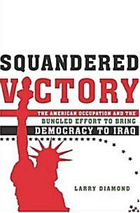 [중고] Squandered Victory: The American Occupation and the Bungled Effort to Bring Democracy to Iraq (Hardcover, First Edition)