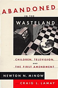 Abandoned in the Wasteland: Children, Television, & the First Amendment (Paperback)