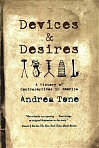 Devices and Desires: A History of Contraceptives in America (Paperback)