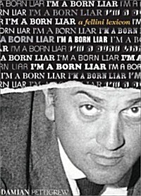 Im a Born Liar: A Fellini Lexicon (Hardcover)