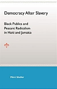 Democracy After Slavery: Black Publics and Peasant Radicalism in Haiti and Jamaica (Paperback)