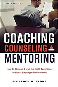 Coaching, Counseling & Mentoring: How to Choose & Use the Right Technique to Boost Employee Performance (Paperback, 2nd)