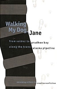 Walking My Dog Jane: From Valdez to Prudhoe Bay Along the Trans-Alaska Pipeline (Paperback, Revised)