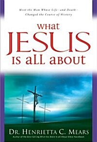 What Jesus Is All about: Meet the Man Whose Life--And Death--Changed the Course of History (Paperback, Revised)