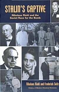 Stalins Captive: Nikolaus Riehl and the Soviet Race for the Bomb (History of Modern Chemical Sciences) (Hardcover)