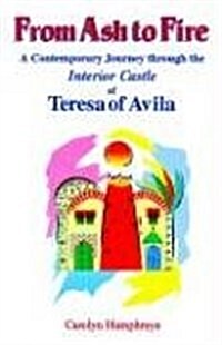 From Ash to Fire: A Contemporary Journey Through the Interior Castle of Teresa of Avila (Paperback)