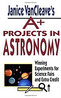 Janice VanCleaves A+ Projects in Astronomy: Winning Experiments for Science Fairs and Extra Credit (Hardcover)