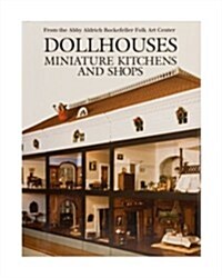 Dollhouses, Miniature Kitchens, and Shops from the Abby Aldrich Rockefeller Folk Art Center (Hardcover, First Edition)