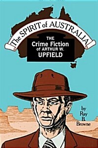 Spirit of Australia: The Crime Fiction of Arthur W. Upfield (Paperback)