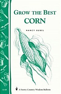 Grow the Best Corn: Storeys Country Wisdom Bulletin A-68 (Paperback)