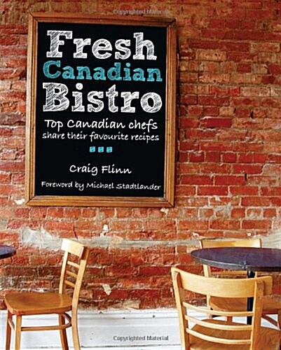 Fresh Canadian Bistro: Top Canadian Chefs Share Their Favourite Recipes (Paperback)