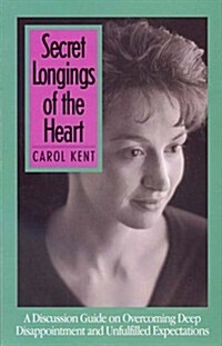 Secret Longings of the Heart : A Discussion Guide on Overcoming Deep Disappointment and Unfulfilled Expectations (Paperback)