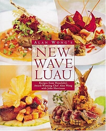 Alan Wongs New Wave Luau: Recipes from Honolulus Award-Winning Chef (Hardcover)