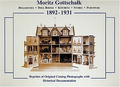 Moritz Gottschalk, 1892-1931: Dollhouses - Doll Rooms - Kitchens - Stores - Furniture--Reprints of Original Catalog Photographs with Historical Docume (Hardcover)