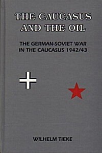 The Caucasus and the Oil, The German-Soviet War in the Caucasus 1942/43 (Hardcover, 1st)
