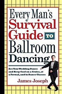 Every Mans Survival Guide to Ballroom Dancing: Ace Your Wedding Dance and Keep Cool on a Cruise, at a Formal, and in Dance Classes (Paperback)
