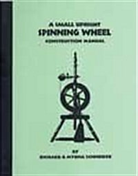 Small Upright Spinning Wheel Construction Manual (Paperback, 1st)