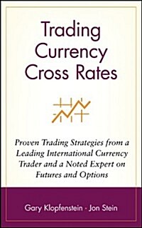 Trading Currency Cross Rates: Proven Trading Strategies from a Leading International Currency Trader and a Noted Expert on Futures and Options (Hardcover)