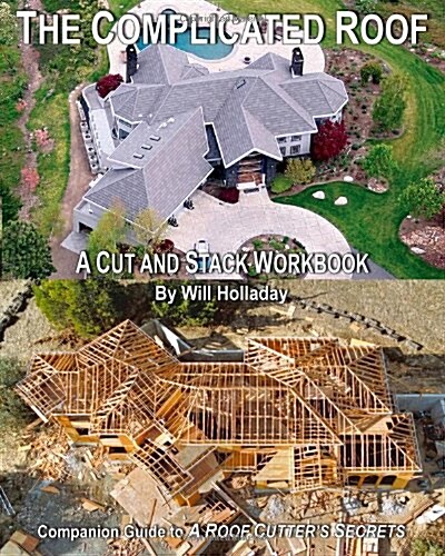 The Complicated Roof - a cut and stack workbook: Companion Guide to A Roof Cutters Secrets (Paperback)