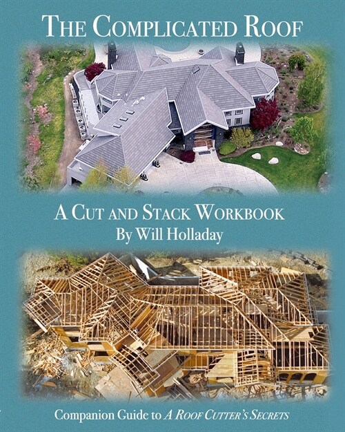 The Complicated Roof - a cut and stack workbook: Companion Guide to A Roof Cutters Secrets (Paperback)