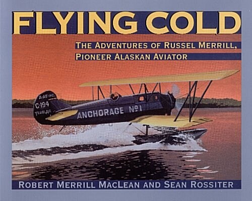 Flying Cold: The Adventures of Russel Merrill, Pioneer Alaskan Aviator (Hardcover, First edition)