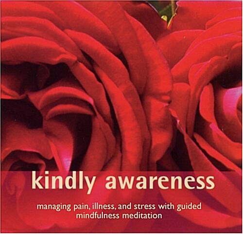 Kindly Awareness: Managing Pain, Illness, and Stress with Guided Mindfulness Meditation (Audio CD)