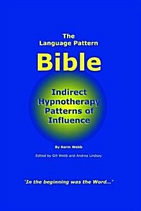 The Language Pattern Bible: Indirect Hypnotherapy Patterns of Influence (Paperback)