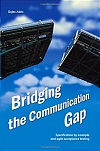 Bridging the Communication Gap: Specification by Example and Agile Acceptance Testing (Paperback)