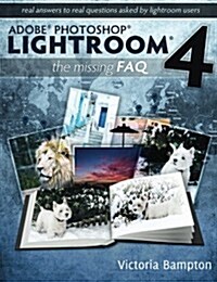 Adobe Photoshop Lightroom 4 - The Missing FAQ - Real Answers to Real Questions Asked by Lightroom Users (Paperback)