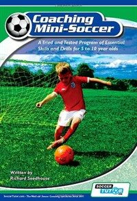 Coaching Mini Soccer : A Tried and Tested Program of Essential Skills and Drills for 5 to 10 Year Olds (Paperback)