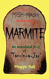 The Mish-mash Dictionary of Marmite : An Anecdotal A-Z of Tar-in-a-jar (Paperback)