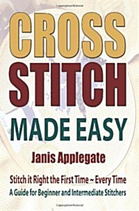 Cross Stitch Made Easy: Stitch It Right the First Time Every Time (Paperback)