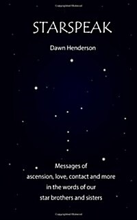 Starspeak: Messages of Ascension, Love, Contact and More in the Words of Our Star Brothers and Sisters (Paperback)