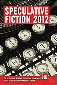 Speculative Fiction 2012: The best online reviews, essays and commentary (Volume 1) (Paperback, 1st)