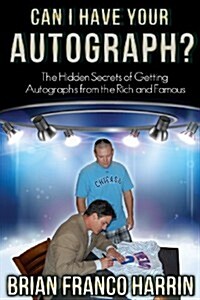 Can I Have Your Autograph?: The Hidden Secrets of Getting Autographs from the Rich and Famous (Paperback)