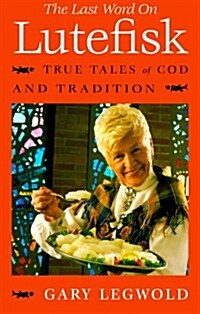 The Last Word on Lutefisk: True Tales of Cod and Tradition (Paperback)