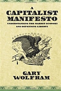 A Capitalist Manifesto: Understanding the Market Economy and Defending Liberty (Paperback)