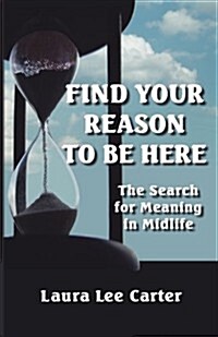 Find Your Reason to Be Here: The Search for Meaning in Midlife (Paperback)