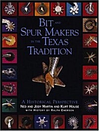 Bit & Spur Makers in the Texas Tradition: A Historical Perspective (Hardcover, Limited ed)