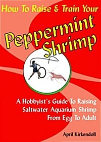 How to Raise & Train Your Peppermint Shrimp, 2nd Edition (Paperback, 2nd)