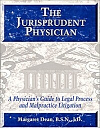 The Jurisprudent Physician: A Physicians Guide to Legal Process and Malpractice Litigation (Paperback)