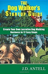 The Dog Walkers Startup Guide: Create Your Own Lucrative Dog Walking Business in 12 Easy Steps (Paperback)