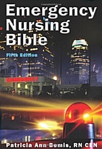 Emergency Nursing Bible: Principles and Practices of Complaint-Based Emergency Nursing (Paperback, 5)