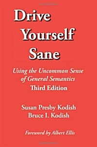 Drive Yourself Sane: Using the Uncommon Sense of General Semantics. Third Edition. (Paperback, 3)