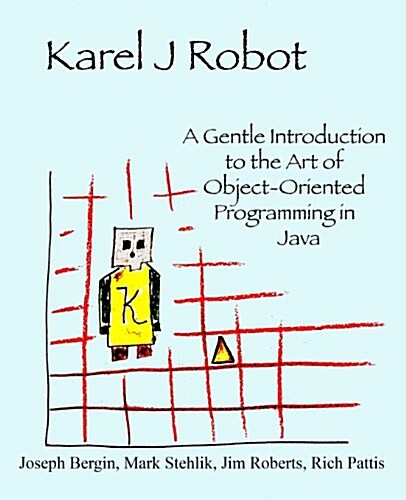 Karel J Robot: A Gentle Introduction to the Art of Object-Oriented Programming in Java (Paperback)