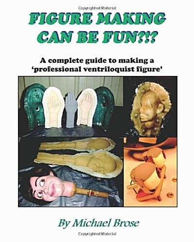 Figure Making Can Be Fun?!?: A complete guide to making a professional ventriloquist figure. (Paperback)