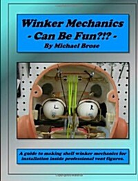 Winker Mechanics Can Be Fun?!?: A guide to making shell winker mechanics for installation inside professional vent figures. (Paperback)