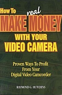 How To Make Real Money With Your Video Camera (Paperback)