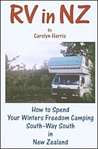 RV in NZ How to Spend Your Winters Freedom Camping South Way South in New Zealand (Paperback, ILLUSTRATE)