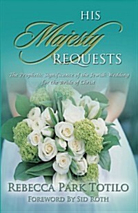 His Majesty Requests: The Prophetic Significance of the Jewish Wedding for the Bride of Christ (Paperback)